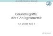 Grundbegriffe der Schulgeometrie SS 2008 Teil 3 (M. Hartmann) Lehrstuhl für Didaktik der Mathematik