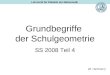 Grundbegriffe der Schulgeometrie SS 2008 Teil 4 (M. Hartmann) Lehrstuhl für Didaktik der Mathematik