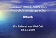 1 Seminar 2004/2005 von Auszeichnungssprache XPath Ein Referat von Wei CAI 18.11.2004