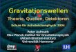 1 Gravitationswellen Theorie, Quellen, Detektoren Schule für Astroteilchenphysik 2004 Peter Aufmuth Max-Planck-Institut für Gravitationsphysik (Albert-Einstein-Institut)