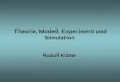 Theorie, Modell, Experiment und Simulation Rudolf Kötter
