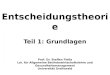 Entscheidungstheorie Teil 1: Grundlagen Prof. Dr. Steffen Flea Lst. f¼r Allgemeine Betriebswirtschaftslehre und Gesundheitsmanagement Universit¤t Greifswald