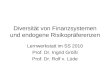 Diversität von Finanzsystemen und endogene Risikopräferenzen Lernwerkstatt im SS 2010 Prof. Dr. Ingrid Größl Prof. Dr. Rolf v. Lüde