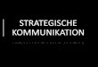 Strategische Kommunikation bedeutet effiziente Kommunikation in: Presse- und Öffentlichkeitsarbeit Internet und Social Media Marketing und Werbung Lobbyarbeit