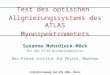 Test des optischen Alignierungssystems des ATLAS Myonspektrometers Susanne Mohrdieck-Möck für die ATLAS Myonkollaboration Max-Planck-Institut für Physik,