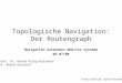 Topologische Navigation: Der Routengraph Navigation Autonomer Mobiler Systeme WS 07/08 Thomas Wolfram, Björn Beckmann Prof. Dr. Bernd Krieg-Brückner Dr