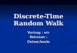 Discrete-Time Random Walk Vortrag : wir Betreuer : Datum:heute