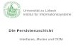 Universität zu Lübeck Institut für Informationssysteme Die Persistenzschicht Interfaces, Muster und DOM