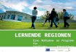 1 LERNENDE REGIONEN Eine Maßnahme im Programm für ländliche Entwicklung 2007-2013
