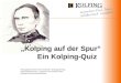 Kolping auf der Spur Ein Kolping-Quiz. a) 1795b) 1813c) 1865d) 1891 1. Geboren wurde Adolph Kolping am 8. Dezember