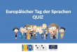 Europäischer Tag der Sprachen QUIZ. 1. Wie viele verschiedene Sprachen, glaubt ihr, werden heute noch auf der Welt gesprochen? a.Ungefähr 500 b.Ungefähr