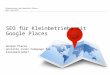 SEO f¼r Kleinbetriebe mit Google Places Pr¤sentation der Bachelor-Thesis Marc Wuschech Google Places anstelle einer Homepage f¼r Kleinbetriebe?