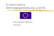 E-Commerce Vertragsgestaltung und RL Christoph Brenn Austria