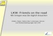LKW- Friends on the road Wir bringen was Sie täglich brauchen Zahlen, Daten, Fakten über Leistungen, Nutzen und Rahmenbedingungen des LKW