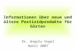 Informationen über neue und ältere Pestizidprodukte für Gärten Dr. Angela Vogel April 2007