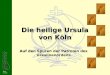 Graz 2002 Die heilige Ursula von Köln Auf den Auf den Spuren der Patronin des Ursulinenordens