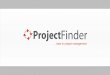 Wozu ProjectFinder? Verbesserung der Team- und Projektzusammenarbeit 1 Zufriedene Kunden und Projekt-Mitarbeiter 2 Geringe Betriebskosten