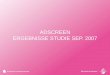 ADSCREEN ERGEBNISSE STUDIE SEP. 2007. Projektbeschrieb Ausgangslage: Um die Glaubwürdigkeit des Werbemediums adScreen bei Werbekunden zu stärken und das