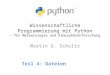 Wissenschaftliche Programmierung mit Python - für Meteorologie und Atmosphärenforschung Martin G. Schultz Teil 4: Dateien