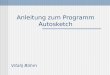 Anleitung zum Programm Autosketch Vitalij Böhm. Die ersten Schritte... Ich hoffe, dass ich Euch mit meiner Anleitung den Einstieg in das Programm AutoSketch