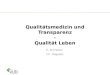 Qualitätsmedizin und Transparenz - Qualität Leben E. Schreiber Ch. Rogalski