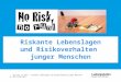No risk, no fun?! – Riskante Lebenslagen und Risikoverhalten junger Menschen – HPH 12.09.2013 1