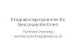 Integrationsprogramme für NeuzuwanderInnen Bernhard Perchinig bernhard.perchinig@oeaw.ac.at