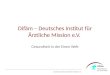Deutsches Institut für Ärztliche Mission e.V. Difäm – Deutsches Institut für Ärztliche Mission e.V. Gesundheit in der Einen Welt