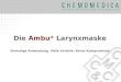 Die Ambu ® Larynxmaske Einmalige Anwendung. Viele Vorteile. Keine Kompromisse