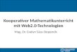 Kooperativer Mathematikunterricht mit Web2.0-Technologien Mag. Dr. Evelyn Süss-Stepancik Kooperativer Mathematikunterricht mit Web2.0-Technologien