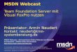 MSDN Webcast Team Foundation Server mit Visual FoxPro nutzen Präsentator: Armin Neudert Kontakt: neudert@tmn-systemberatung.de MSDN Webcasts - die kostenlosen