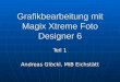 Grafikbearbeitung mit Magix Xtreme Foto Designer 6 Teil 1 Andreas Glöckl, MiB Eichstätt