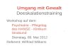 Umgang mit Gewalt Deeskalationstraining Workshop auf dem: Psychiatrie - Pflegetag des HANSE - Klinikum Stralsund Dienstag, 08. Mai 2012 Referent: Wilfried