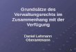 1 Grundsätze des Verwaltungsrechts im Zusammenhang mit der Verfügung Daniel Lehmann Oberamtmann