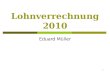 1 Lohnverrechnung 2010 Eduard Müller. 2 Übersicht Überblick über die Änderungen 2010 Änderungen in der Lohnsteuer Änderungen in der SV Änderungen bei