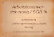 Arbeitslosenver- sicherung / SGB III Einordnung Leistungsvoraussetzungen Antrag G. Grüner, Seminar Sommersemester 2007