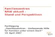Familienzentren NRW aktuell – Stand und Perspektiven Fachtagung Familienzentren – Umfassende Hilfe für Familien unter einem Dach 19. April 2007