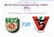 Herzlich willkommen beim BLSV Kreis(Jugend)tag 2003 - BGL 28.11.2003 TSV Freilassing – Ein Verein stellt sich vor