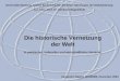 Die historische Vernetzung der Welt Universität Salzburg, Institut für Geschichte, Seminar: Geschichte der Globalisierung A.o. Univ.-Prof. Dr. Reinhold
