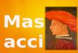 Tommaso di Ser Cassai Spitzname: Masaccio Thomas, der Koloss. Geburt: 21. Dezember 1401 in San Giovanni Valdarno (Arezzo) Tod: 1428 in Rom. Schüler von