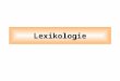 Lexikologie. 1.Lexikologie Eine sprachwissenschaftliche Disziplin, die den Wortbestand einer Sprache, seine Schichtung, Bildung, Bedeutung, sowie die