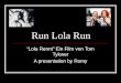 Run Lola Run Lola Rennt Ein Film von Tom Tykwer A presentation by Romy