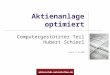 Aktienanlage optimiert Computergestützter Teil Hubert Schierl Stand: 17.01.2008