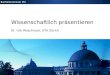 Bachelorseminar IAC Wissenschaftlich präsentieren Dr. Ute Woschnack, ETH Zürich