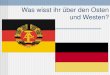 Was wisst ihr über den Osten und Westen?. Wann gab es West und Ost Deutschland? Von 1949 bis 1989 Am 7. Oktober 1949 wurde die DDR gegründet Am 9. November