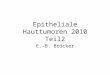 Epitheliale Hauttumoren 2010 Teil2 E.-B. Bröcker