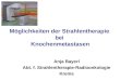 Möglichkeiten der Strahlentherapie bei Knochenmetastasen Anja Bayerl Abt. f. Strahlentherapie-Radioonkologie Krems