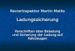 Revierinspektor Martin Malits Ladungssicherung Vorschriften über Beladung und Sicherung der Ladung auf Fahrzeugen