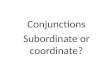 Conjunctions Subordinate or coordinate?. Connect the two sentences. Then translate