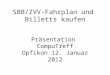SBB/ZVV-Fahrplan und Billetts kaufen Präsentation CompuTreff Opfikon 12. Januar 2012